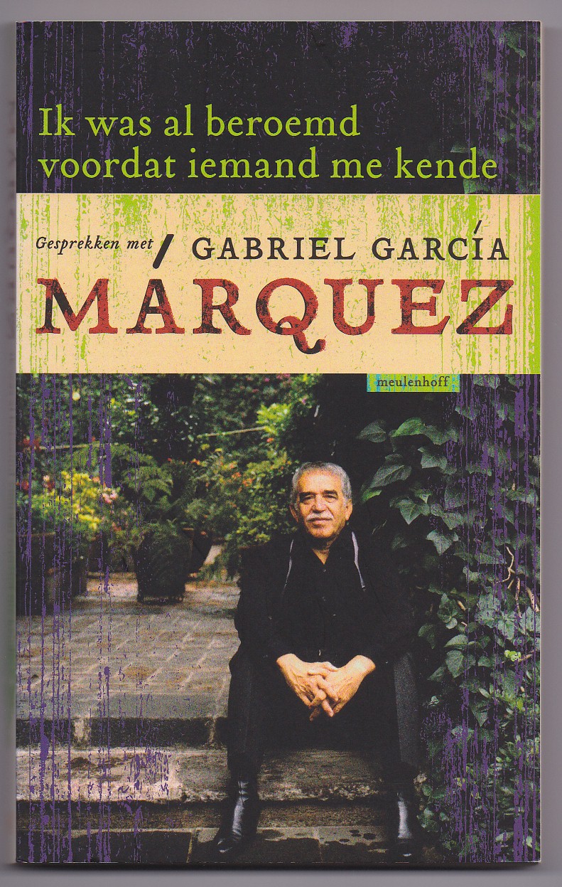 Mrquez, Gabriel, Garca - Ik was al beroemd voordat iemand me kende. Gesprekken met Gabriel Garca Mrquez