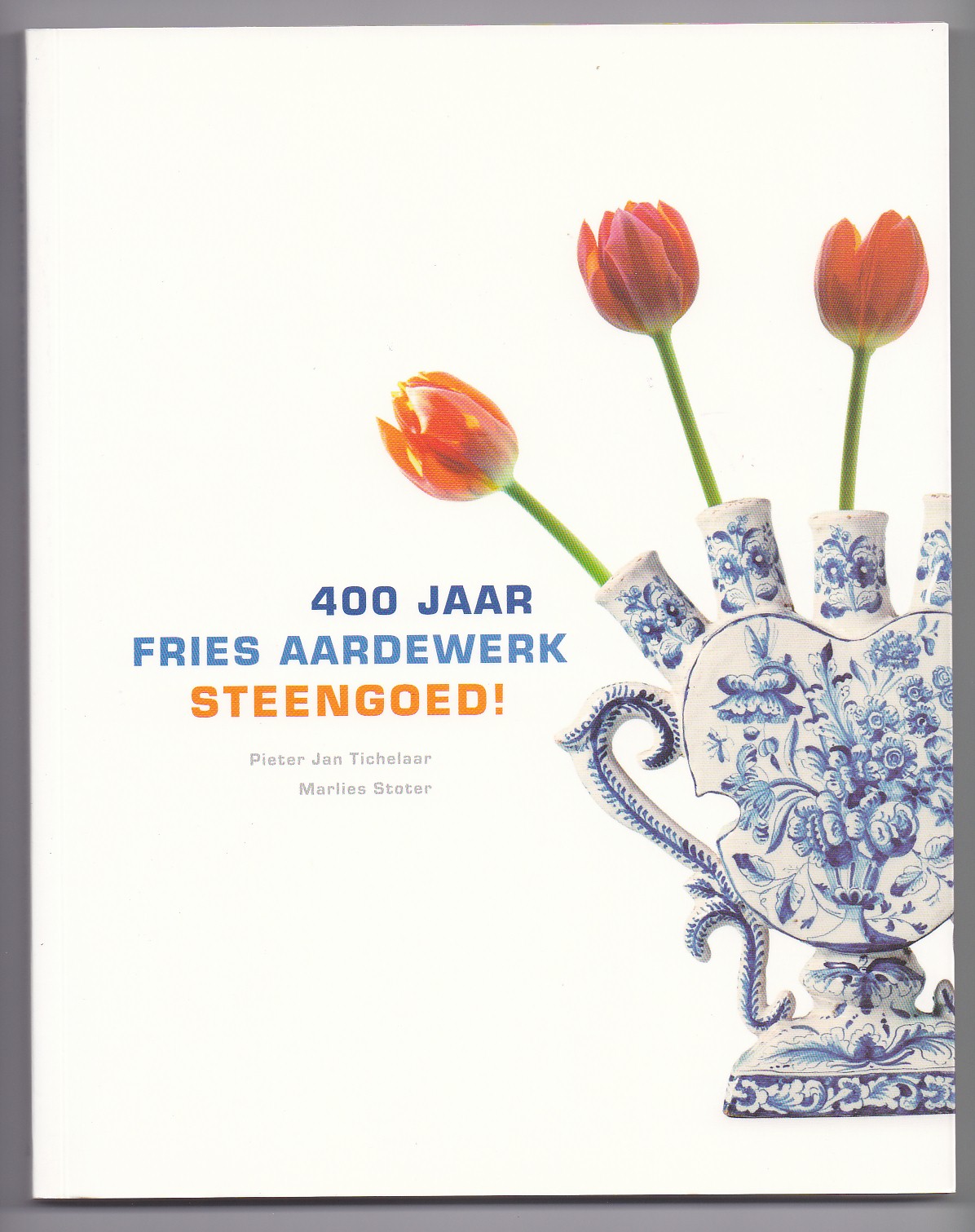 Tichelaar, Pieter Jan en Stoter, Marlies - 400 jaar Fries aardewerk, Steengoed!
