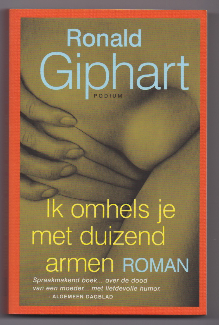 Giphart, Ronald - Ik omhels je met duizend armen. Roman