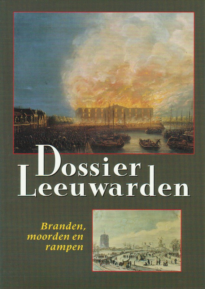 Hellinga, Jaap e.a. - Dossier Leeuwarden, Branden, moorden en rampen.