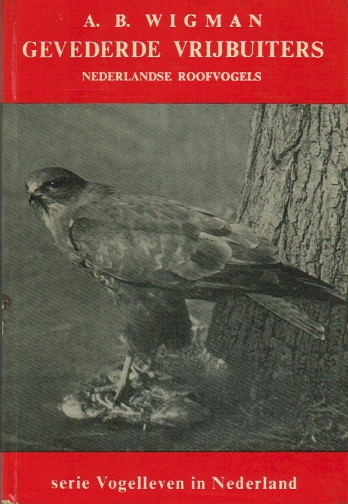Wigman, A.B. - Gevederde vrijbuiters, Nederlandse roofvogels in hun omgeving, Serie Vogelleven in Nederland deel-7, Voorwoord door Jan P. Strijbos