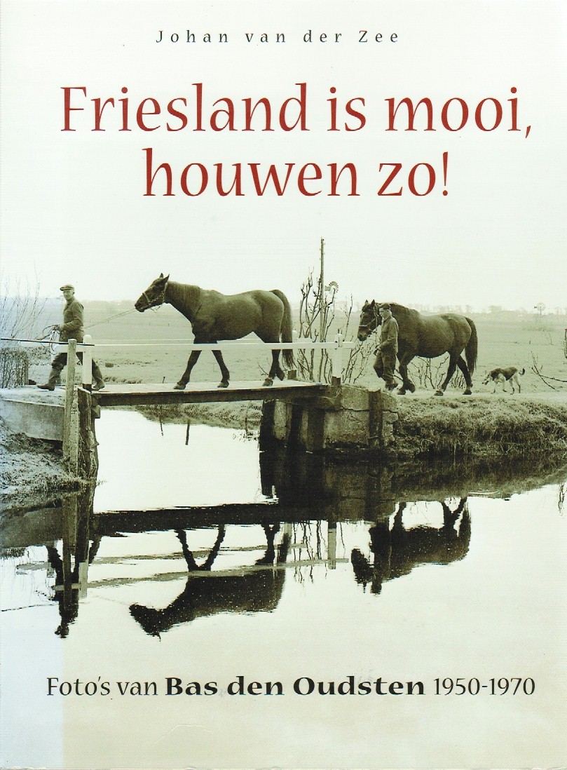 Zee, Johan van der - Friesland is mooi, houwen zo!, Foto's Bas den Oudsten 1950-1970