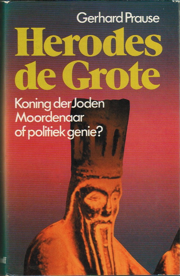 Prause, Gerhard - Herodes de Grote, Koning der Joden, Moordenaar of politiek genie?